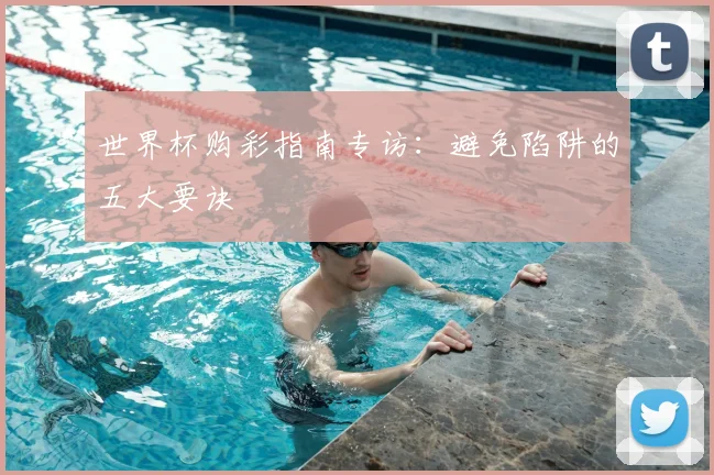 世界杯购彩指南专访：避免陷阱的五大要诀