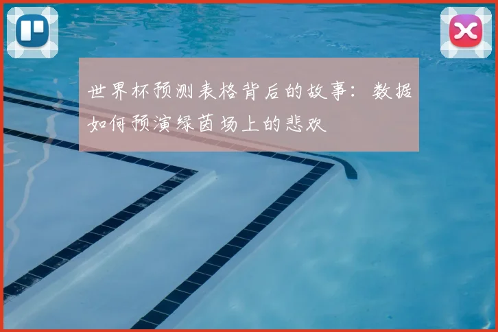 世界杯预测表格背后的故事:数据如何预演绿茵场上的悲欢