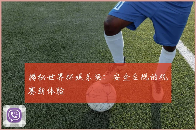揭秘世界杯娱乐场：安全合规的观赛新体验