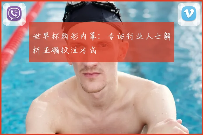 世界杯购彩内幕：专访行业人士解析正确投注方式